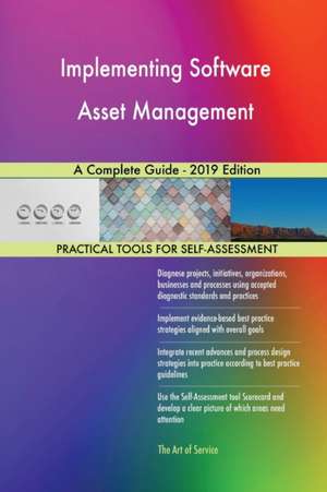 Implementing Software Asset Management A Complete Guide - 2019 Edition de Gerardus Blokdyk