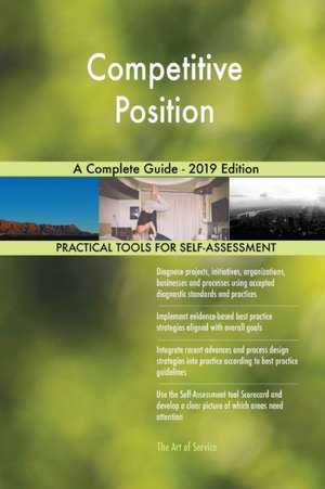 Competitive Position A Complete Guide - 2019 Edition de Gerardus Blokdyk