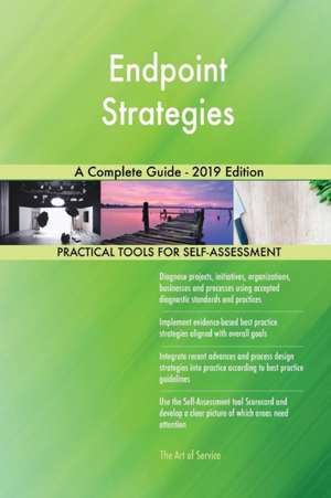 Endpoint Strategies A Complete Guide - 2019 Edition de Gerardus Blokdyk