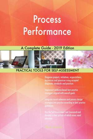 Process Performance A Complete Guide - 2019 Edition de Gerardus Blokdyk