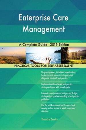 Enterprise Care Management A Complete Guide - 2019 Edition de Gerardus Blokdyk