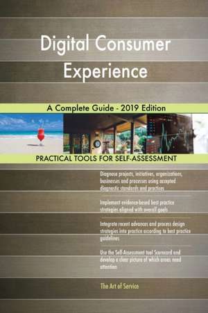 Digital Consumer Experience A Complete Guide - 2019 Edition de Gerardus Blokdyk