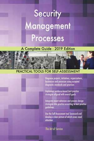 Security Management Processes A Complete Guide - 2019 Edition de Gerardus Blokdyk