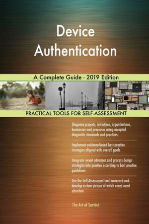 Device Authentication A Complete Guide - 2019 Edition de Gerardus Blokdyk