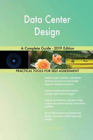 Data Center Design A Complete Guide - 2019 Edition de Gerardus Blokdyk