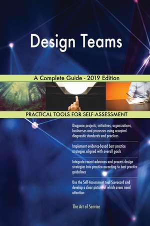 Design Teams A Complete Guide - 2019 Edition de Gerardus Blokdyk