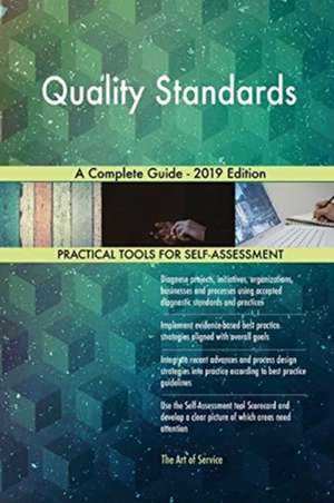 Quality Standards A Complete Guide - 2019 Edition de Gerardus Blokdyk