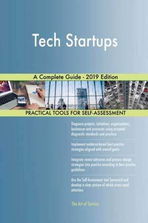 Tech Startups A Complete Guide - 2019 Edition de Gerardus Blokdyk