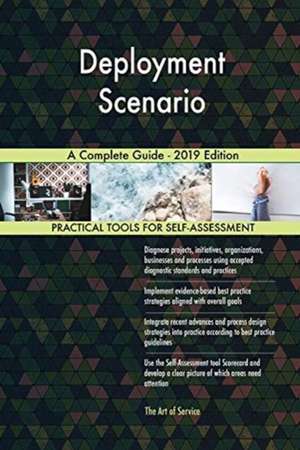 Deployment Scenario A Complete Guide - 2019 Edition de Gerardus Blokdyk