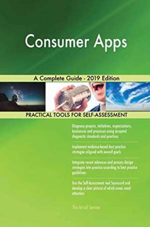 Consumer Apps A Complete Guide - 2019 Edition de Gerardus Blokdyk