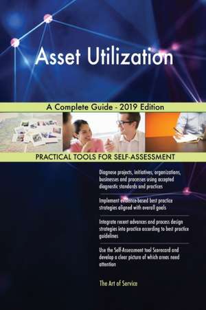 Asset Utilization A Complete Guide - 2019 Edition de Gerardus Blokdyk