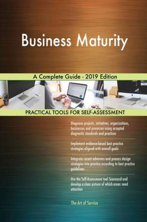 Business Maturity A Complete Guide - 2019 Edition de Gerardus Blokdyk