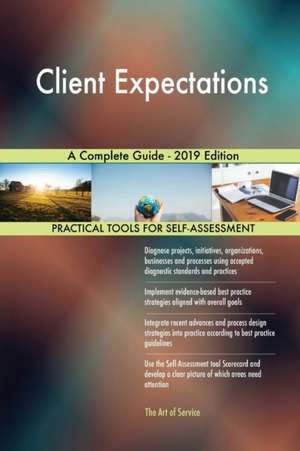 Client Expectations A Complete Guide - 2019 Edition de Gerardus Blokdyk