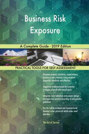 Business Risk Exposure A Complete Guide - 2019 Edition de Gerardus Blokdyk