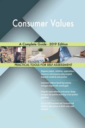 Consumer Values A Complete Guide - 2019 Edition de Gerardus Blokdyk