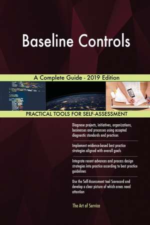 Baseline Controls A Complete Guide - 2019 Edition de Gerardus Blokdyk