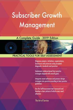 Subscriber Growth Management A Complete Guide - 2019 Edition de Gerardus Blokdyk