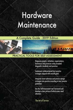 Hardware Maintenance A Complete Guide - 2019 Edition de Gerardus Blokdyk