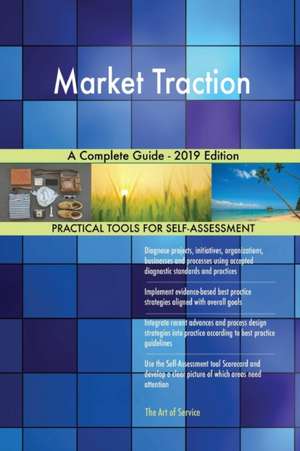 Market Traction A Complete Guide - 2019 Edition de Gerardus Blokdyk