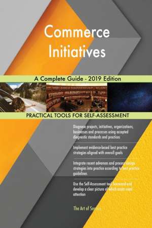 Commerce Initiatives A Complete Guide - 2019 Edition de Gerardus Blokdyk