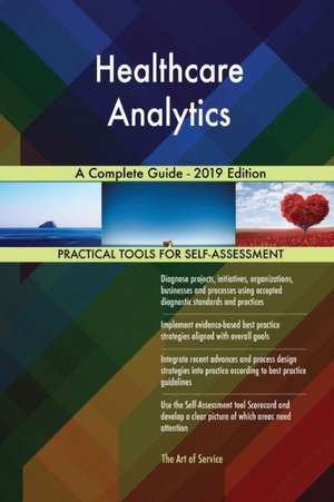 Healthcare Analytics A Complete Guide - 2019 Edition de Gerardus Blokdyk