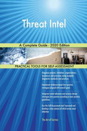 Threat Intel A Complete Guide - 2020 Edition de Gerardus Blokdyk