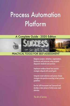 Process Automation Platform A Complete Guide - 2020 Edition de Gerardus Blokdyk