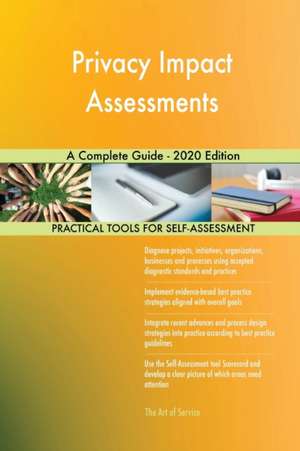 Privacy Impact Assessments A Complete Guide - 2020 Edition de Gerardus Blokdyk