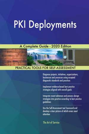 PKI Deployments A Complete Guide - 2020 Edition de Gerardus Blokdyk