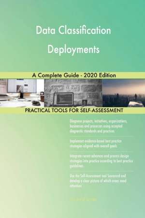 Data Classification Deployments A Complete Guide - 2020 Edition de Gerardus Blokdyk