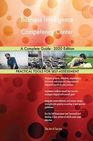 Business Intelligence Competency Center A Complete Guide - 2020 Edition de Gerardus Blokdyk