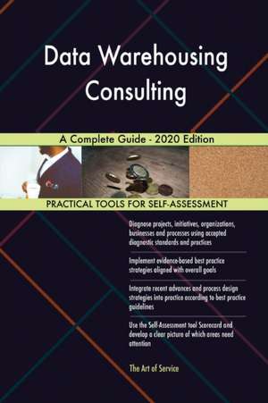 Data Warehousing Consulting A Complete Guide - 2020 Edition de Gerardus Blokdyk