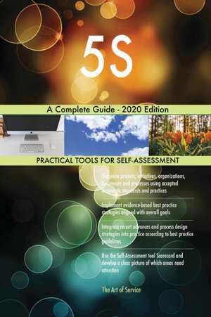 5S A Complete Guide - 2020 Edition de Gerardus Blokdyk