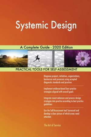 Systemic Design A Complete Guide - 2020 Edition de Gerardus Blokdyk