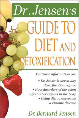 Dr. Jensen's Guide to Diet and Detoxification de Bernard Jensen