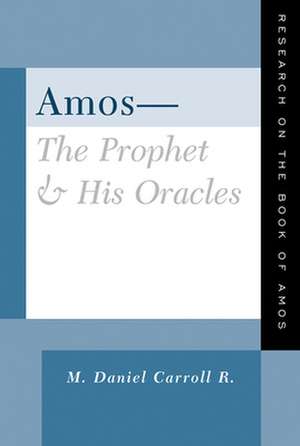 Amos-The Prophet & His Oracles de M. Daniel Carroll R.