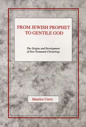 From Jewish Prophet to Gentile God de Maurice Casey