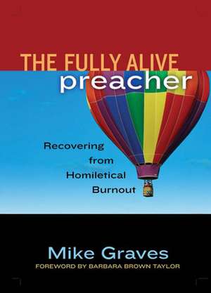 The Fully Alive Preacher: Recovering from Homiletical Burnout de Mike Graves