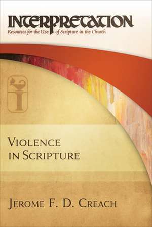 Violence in Scripture: Resources for the Use of Scripture in the Church de Jerome F. D. Creach