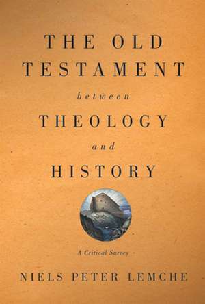 The Old Testament Between Theology and History: A Critical Survey de Niels Peter Lemche