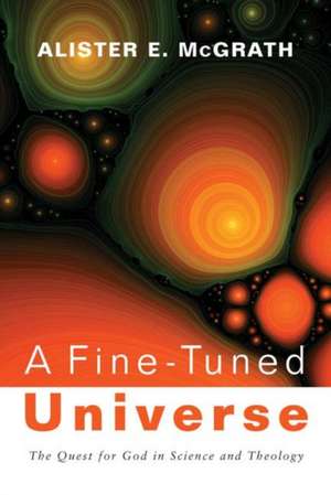 A Fine-Tuned Universe de Alister E. McGrath