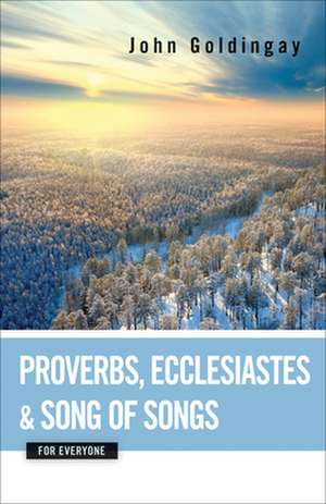 Proverbs, Ecclesiastes, and Song of Songs for Everyone de John Goldingay