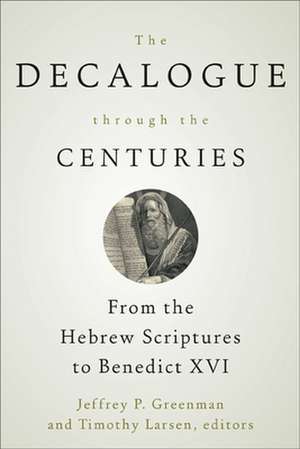 The Decalogue Through the Centuries: From the Hebrew Scriptures to Benedict XVI de Jeffrey P. Greenman