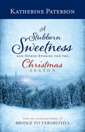 A Stubborn Sweetness and Other Stories for the Christmas Season de Katherine Paterson