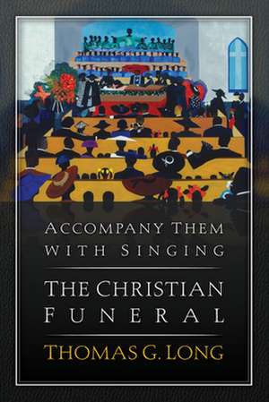 Accompany Them with Singing: The Christian Funeral de THOMAS G LONG