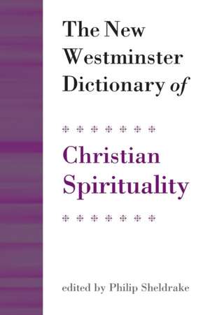 The New Westminster Dictionary of Christian Spirituality de Philip Sheldrake