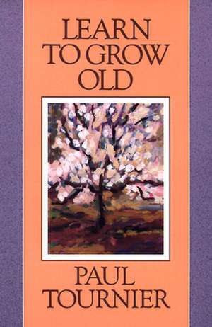 Learn to Grow Old de Paul Tournier