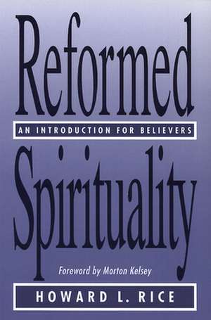 Reformed Spirituality: An Introduction for Believers de Howard L. Rice