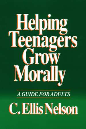 Helping Teenagers Grow Morally de Carl Ellis Nelson