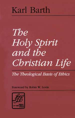 The Holy Spirit and the Christian Life: The Theological Basis of Ethics de Karl Barth